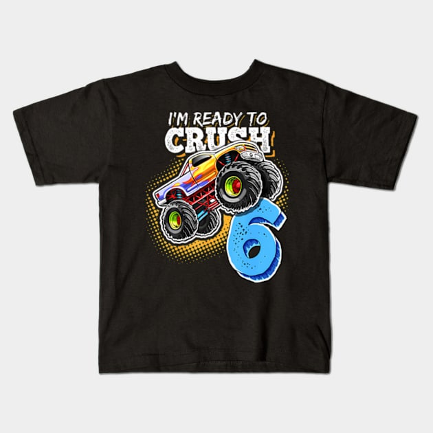 I'M Ready To Crush 6 Monster Truck 6Th Birthday Gift Boys Kids T-Shirt by Sort of Vintage